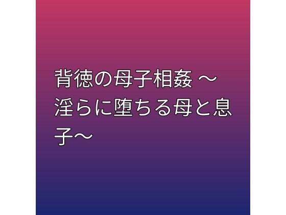 背徳の母子相姦 〜淫らに堕ちる母と息子〜