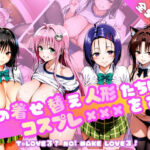 その着せ替え人形たちはコスプレ×××をする〜T◯LOVEる編〜