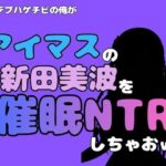中年デブハゲチビの俺が『アイマス』の新田美波を催●NTRしちゃおww