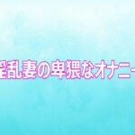 淫乱妻の卑猥なオナニー