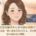 裏隣に住む恥ずかしがり屋の美智子さん  第五話  買い求めたXLゴムと、生の快楽に打ち砕かれた理性