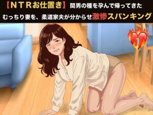 【NTRお仕置き】間男の種を孕んで帰ってきたむっちり妻を、柔道家夫が分からせ激惨スパンキング 第一話 狂気の柔道家夫と赤腫れ熟尻 〜1升瓶の消毒と激痛絶頂おもらし〜