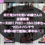 街で見かけた若いお嬢さんの盗撮被害:（ケース001_PV01〜10のフロントパンチラ10本セット:-早朝の駅で勉強に夢中なJ○）