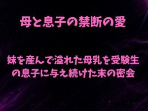 妹を産んで溢れた母乳を、受験生の息子に与え続けた末の密会
