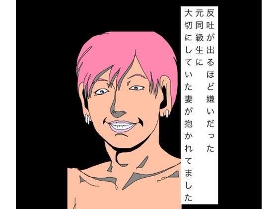 反吐が出るほど嫌いだった元同級生に大切にしていた妻が抱かれてました