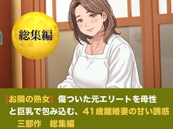 【お隣の熟女】傷ついた元エリートを母性と巨乳で包み込む、42歳新妻の甘い誘惑 三部作 総集編