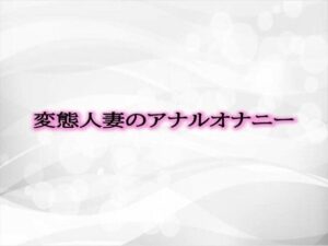 変態人妻のアナルオナニー