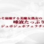 脳みそ崩壊する美魔女熟女の唾液たっぷりジュポジュポフェラチオ音