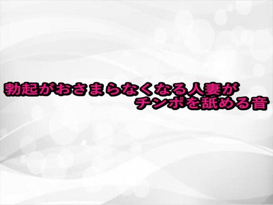 勃起がおさまらなくなる人妻がチンポを舐める音