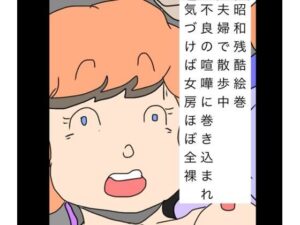 昭和残酷絵巻夫婦で散歩中不良の喧嘩に巻き込まれ気づけば女房ほぼ全裸