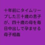十年前にタイムリープした三十歳の息子が、四十歳の母を毎日中出しで孕ませる母子相姦