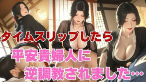 逆転タイムスリップ〜男優の俺が平安の貴婦人に調教されるまで〜
