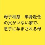 母子相姦  単身赴任の父がいない家で、息子に孕まされる母