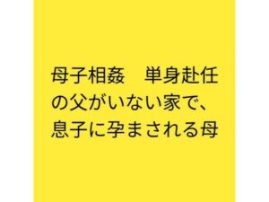 母子相姦  単身赴任の父がいない家で、息子に孕まされる母