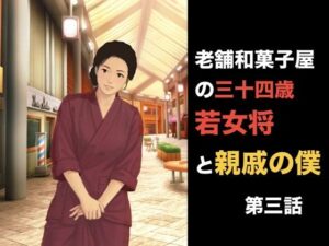 老舗和菓子屋の三十四歳若女将と親戚の僕 第四話 「自分で買った」という呪縛。――避妊具の箱に縛られた若女将の夜伽